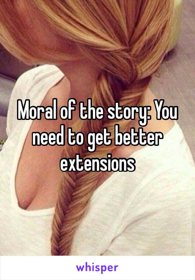 Moral of the story: You need to get better extensions