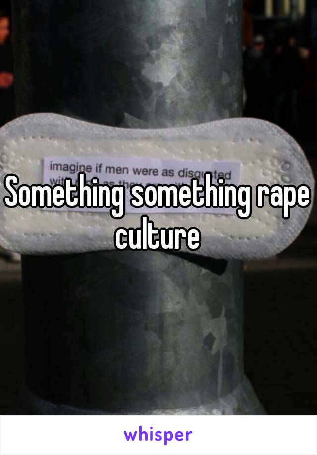Something something rape culture 