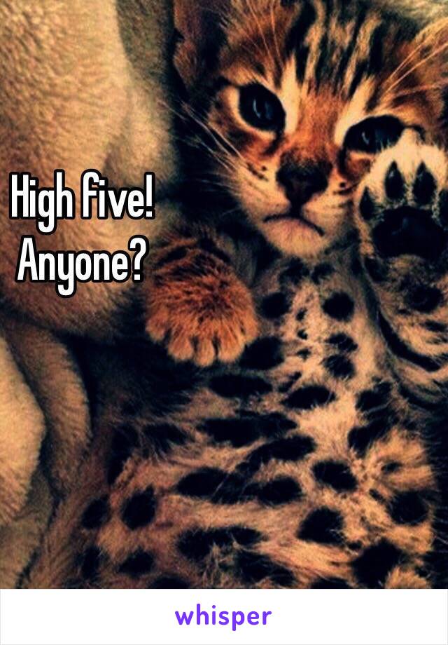 High five! 
Anyone? 