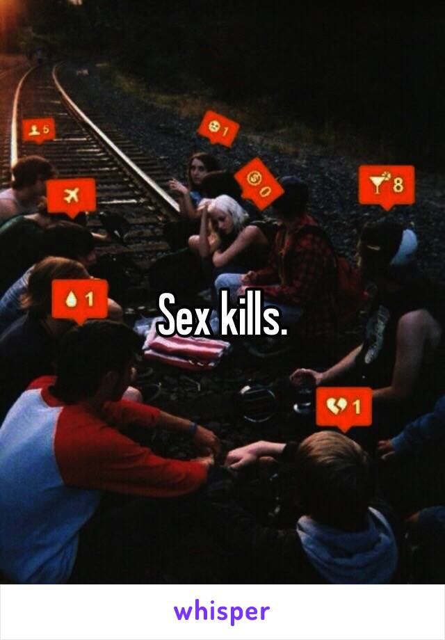 Sex kills.