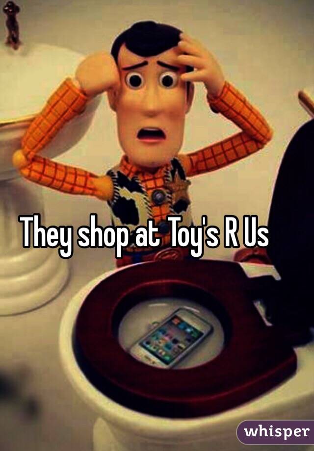They shop at Toy's R Us