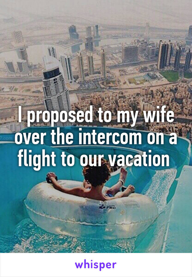I proposed to my wife over the intercom on a flight to our vacation 