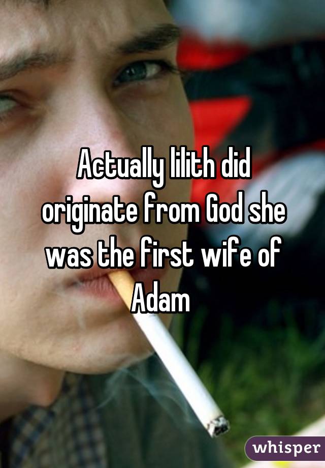 Actually lilith did originate from God she was the first wife of Adam 