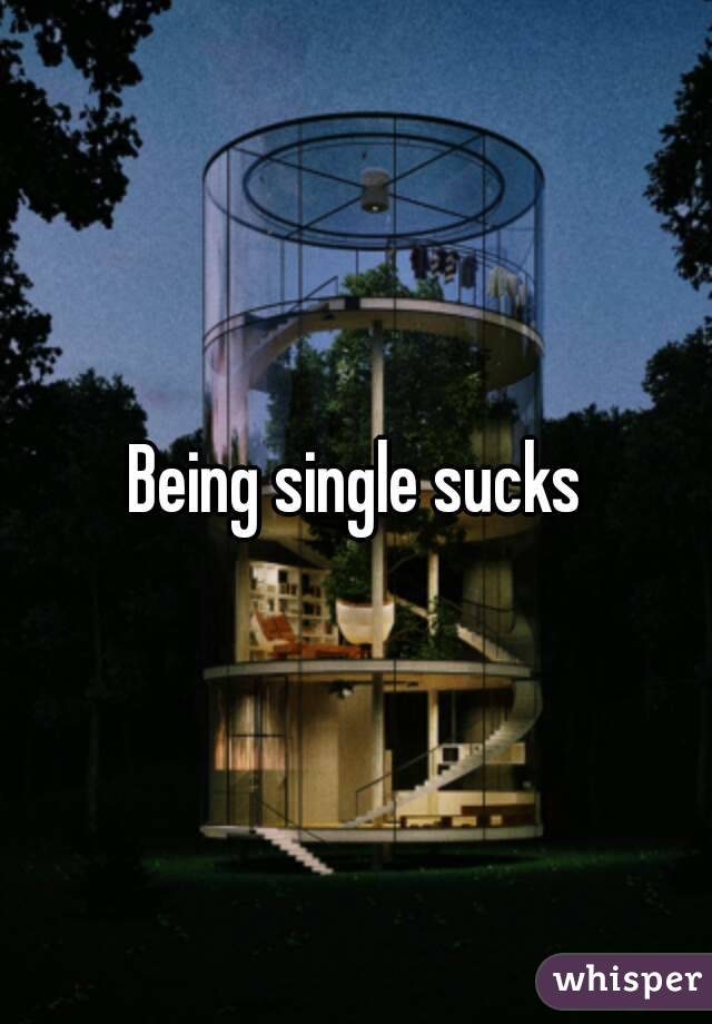 Being single sucks