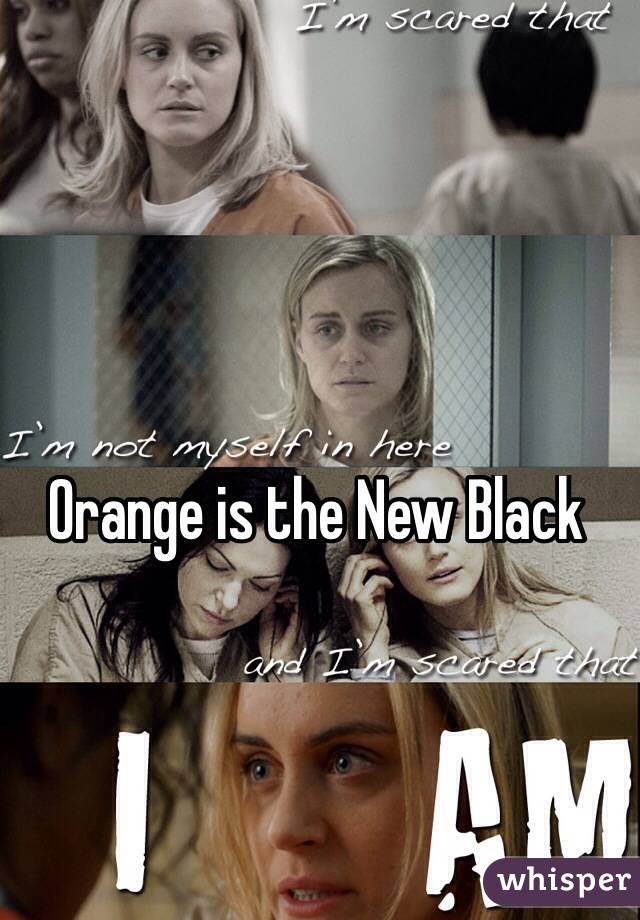 Orange is the New Black 
