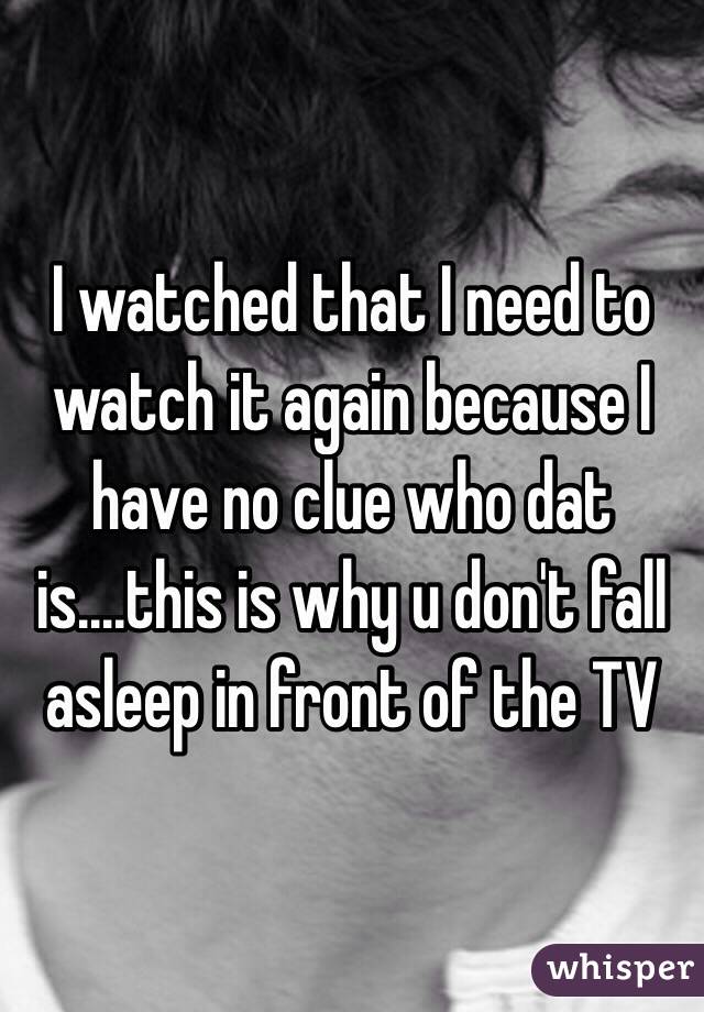 I watched that I need to watch it again because I have no clue who dat is....this is why u don't fall asleep in front of the TV 