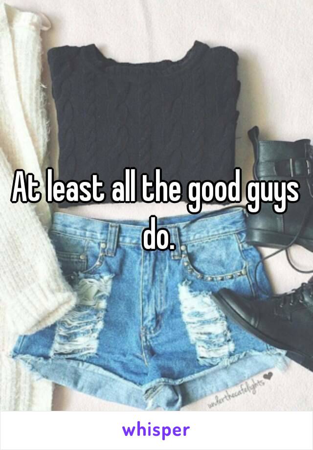 At least all the good guys do.