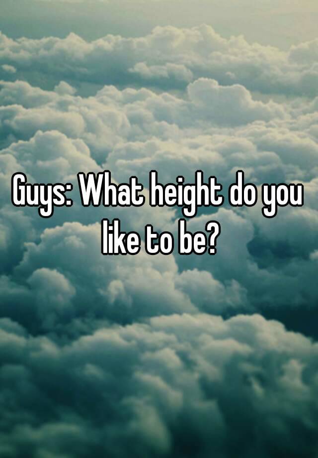 guys-what-height-do-you-like-to-be