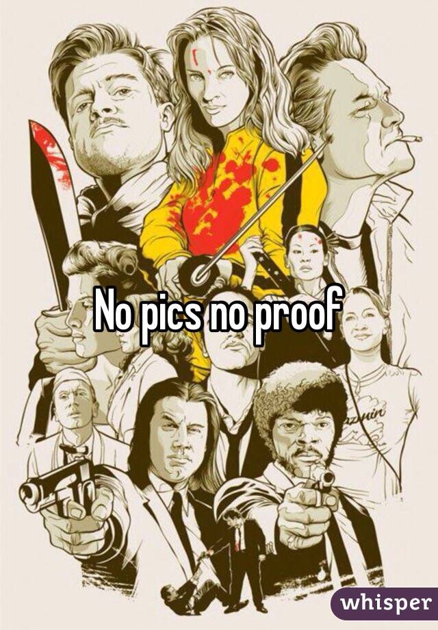 No pics no proof