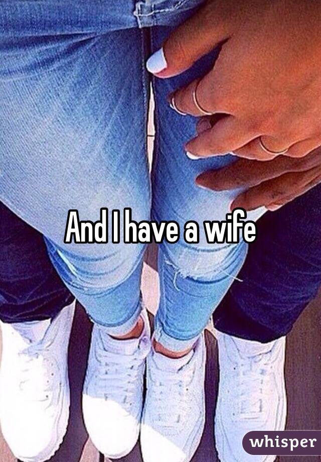 And I have a wife 