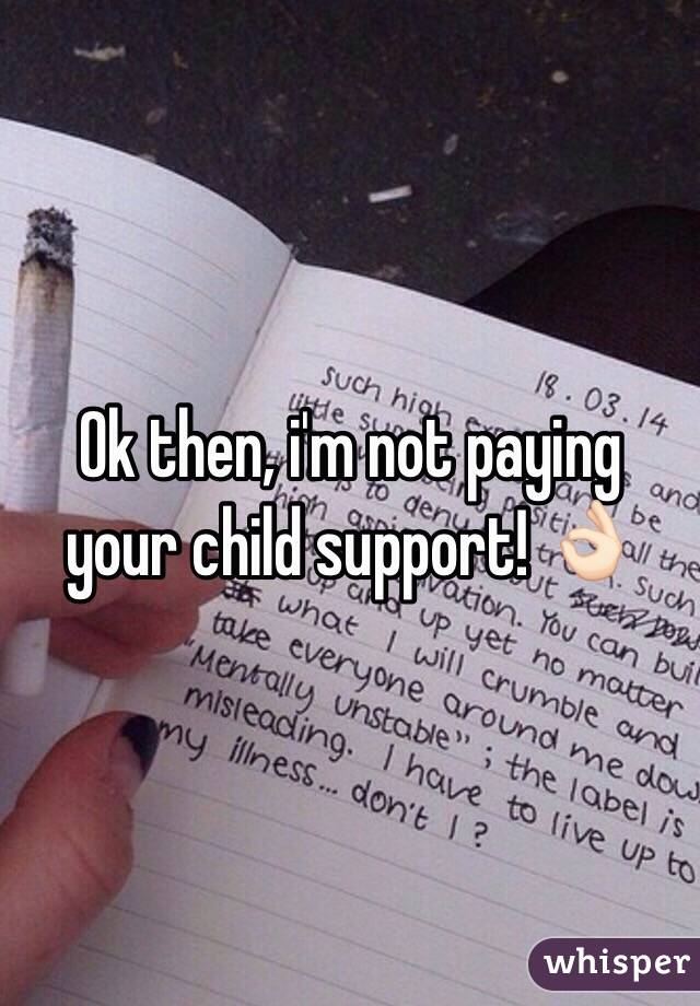 Ok then, i'm not paying your child support! 👌🏻