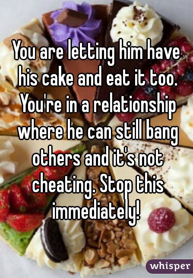 You are letting him have his cake and eat it too. You're in a relationship where he can still bang others and it's not cheating. Stop this immediately! 