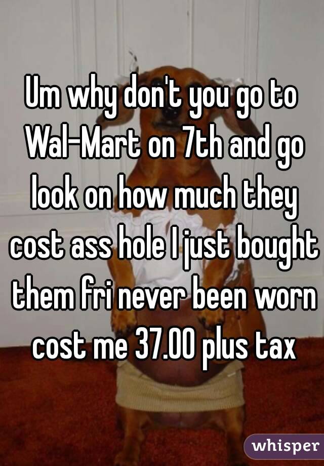 Um why don't you go to Wal-Mart on 7th and go look on how much they cost ass hole I just bought them fri never been worn cost me 37.00 plus tax