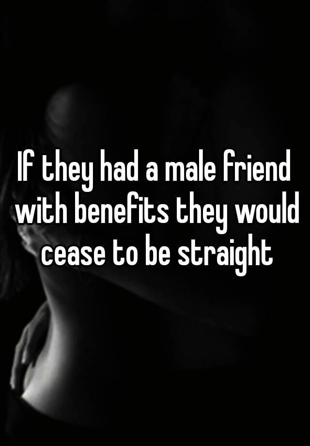 if-they-had-a-male-friend-with-benefits-they-would-cease-to-be-straight