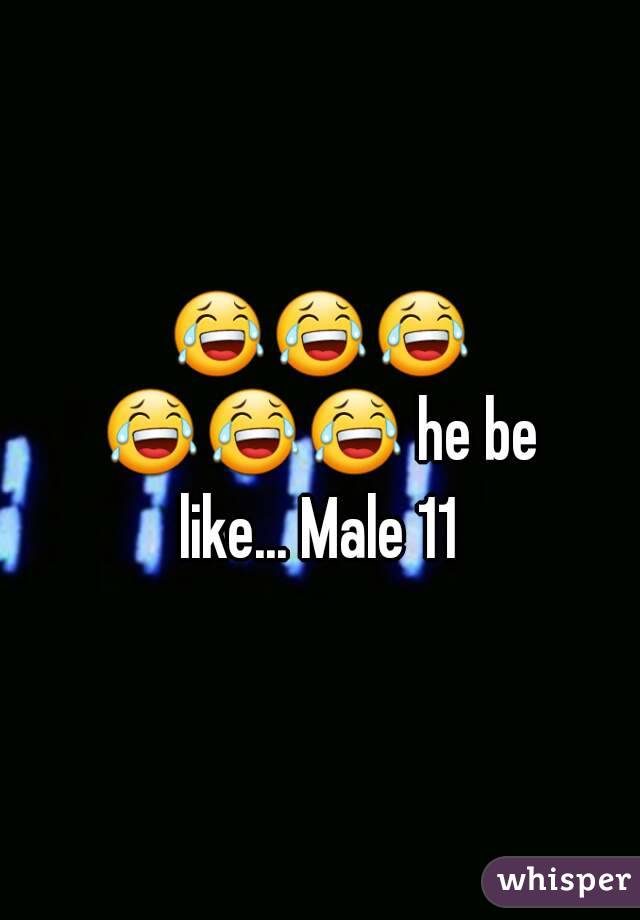 😂😂😂😂😂😂 he be like... Male 11 
