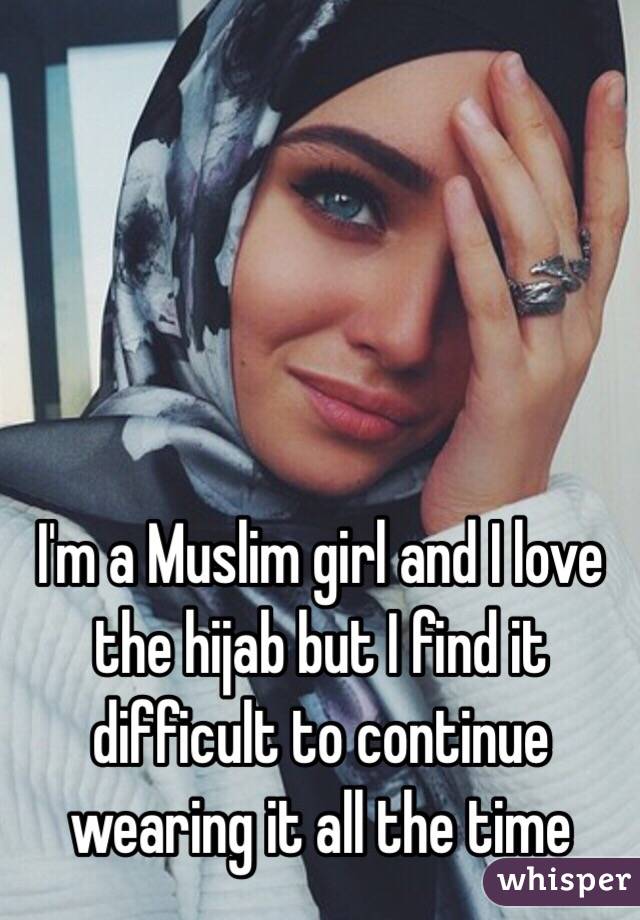 I'm a Muslim girl and I love the hijab but I find it difficult to ...