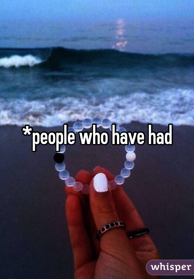 *people who have had
