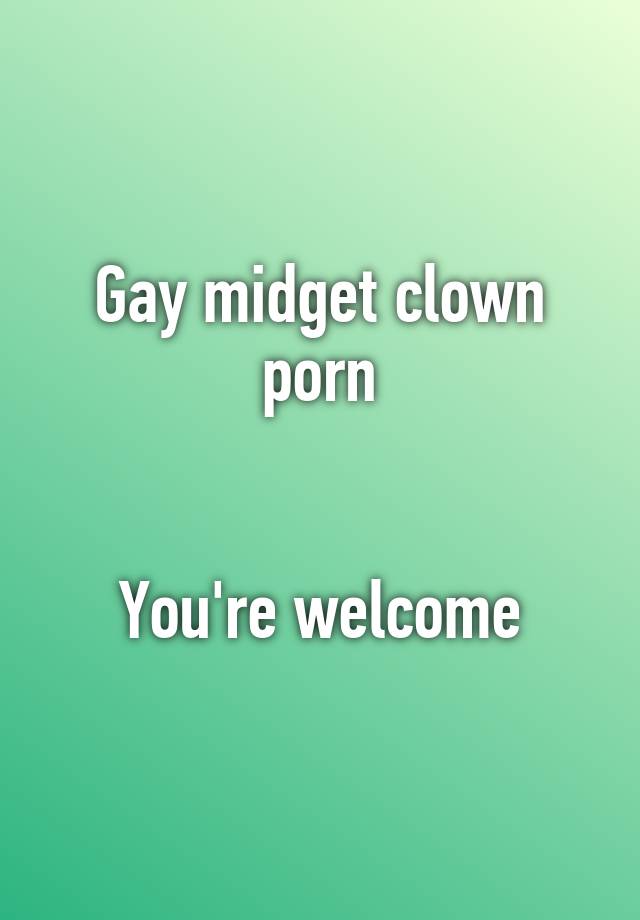 Gay Midget Clown Porn Youre Welcome 