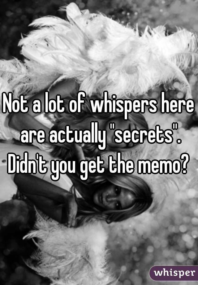 Not a lot of whispers here are actually "secrets".
Didn't you get the memo?