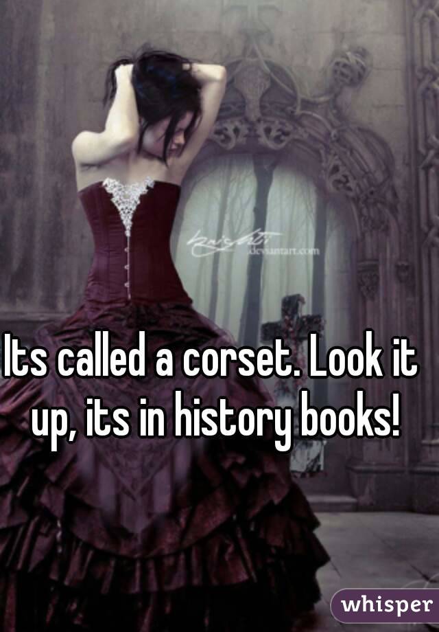 Its called a corset. Look it up, its in history books!