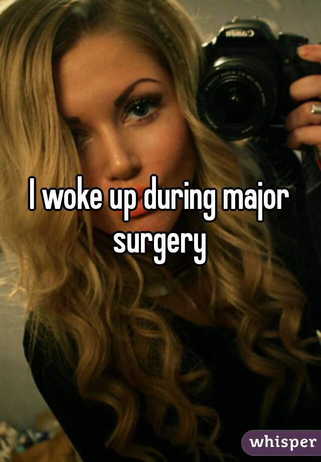 I woke up during major surgery 