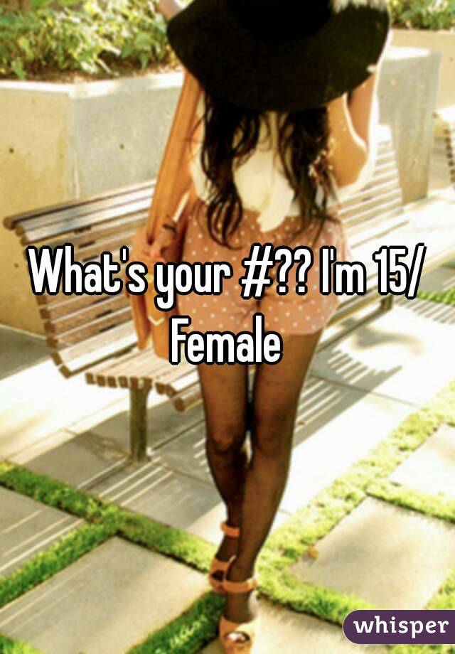 What's your #?? I'm 15/ Female 