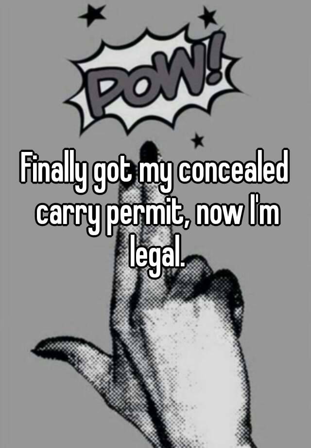 Finally got my concealed carry permit, now I'm legal.