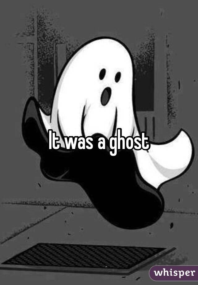 It was a ghost