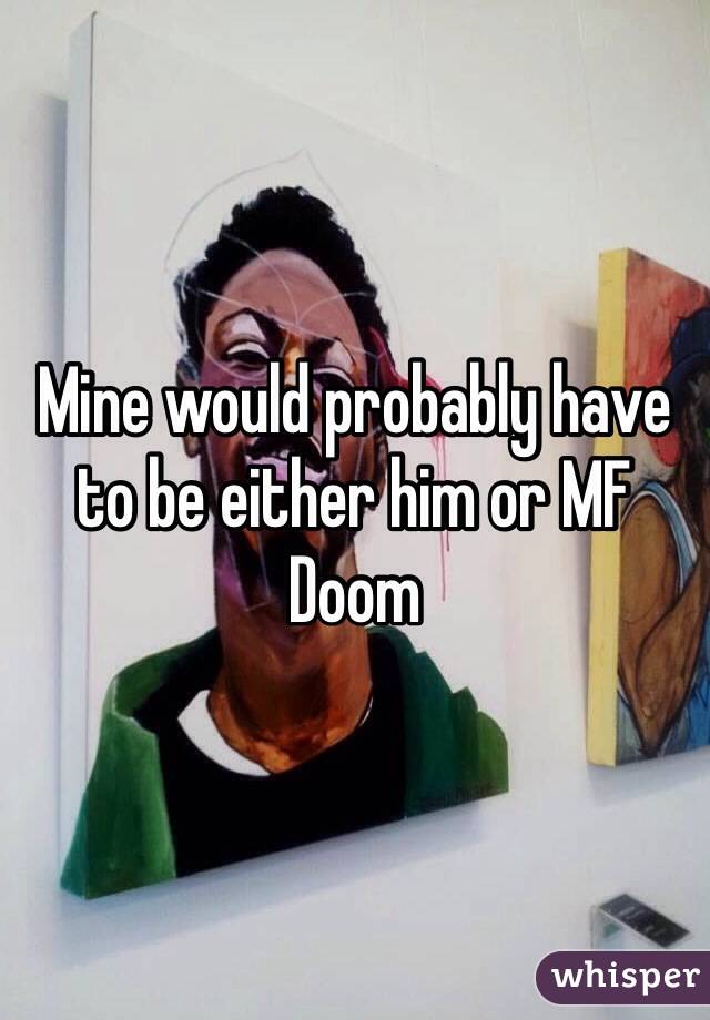 Mine would probably have to be either him or MF Doom