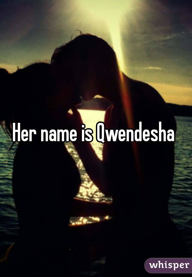 Her name is Qwendesha 