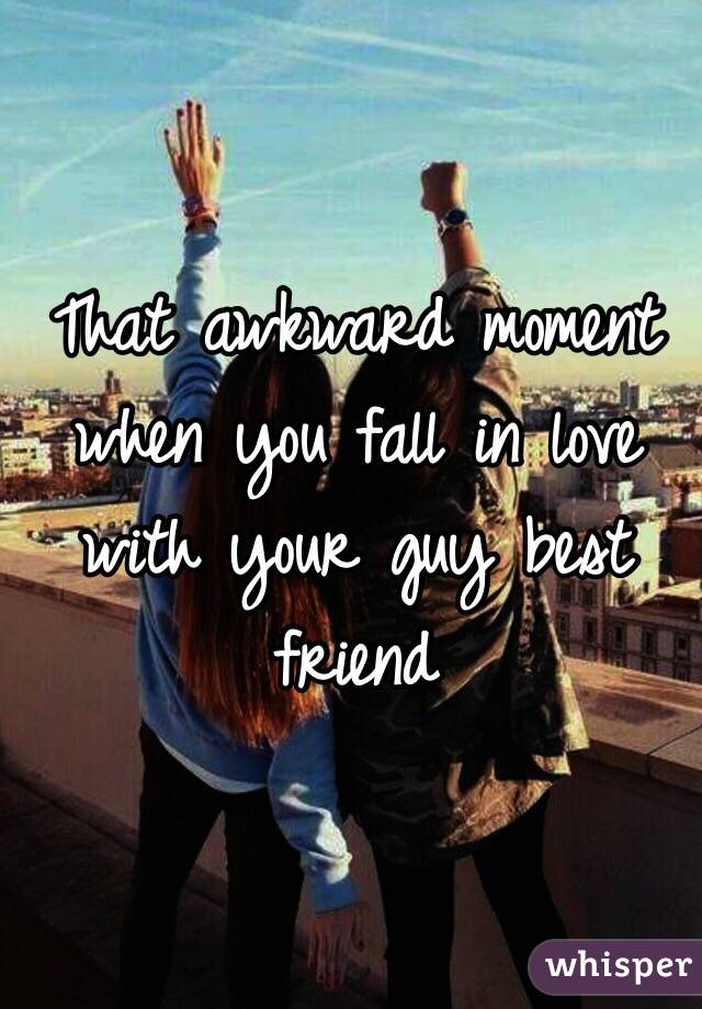 That Awkward Moment When You Fall In Love With Your Guy Best Friend