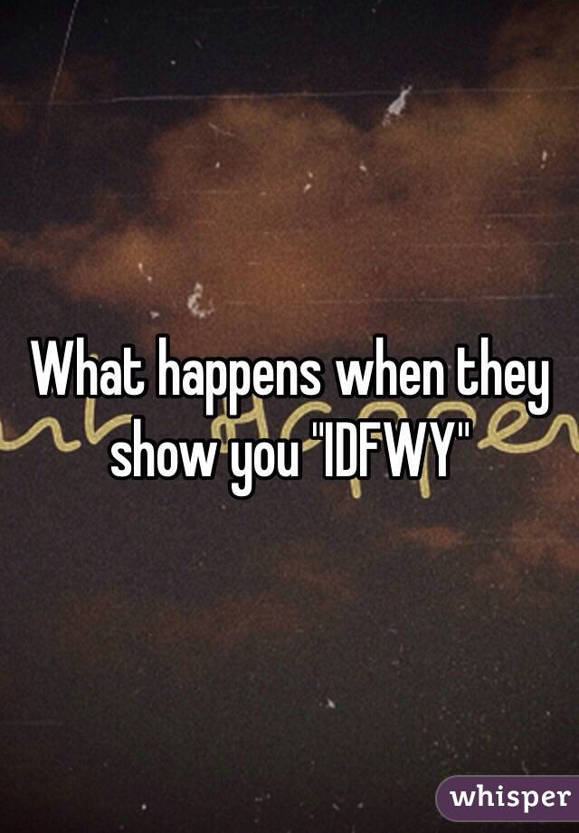 What happens when they show you "IDFWY"