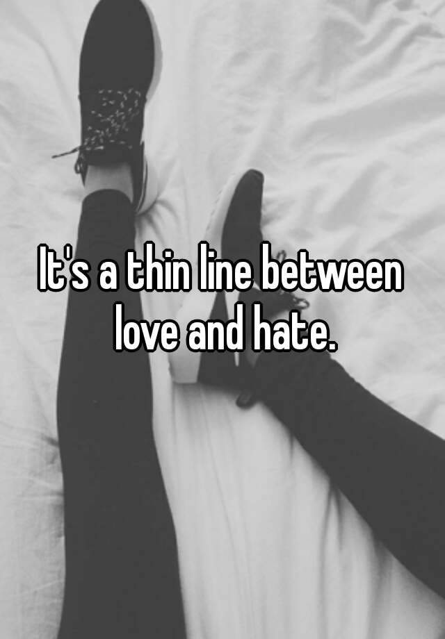 it-s-a-thin-line-between-love-and-hate