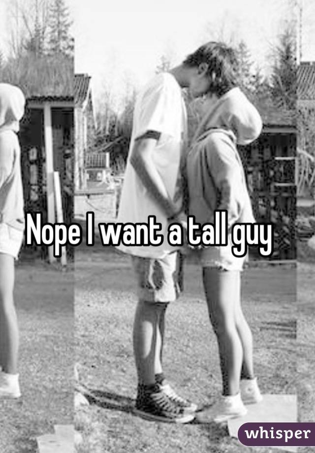 Nope I want a tall guy