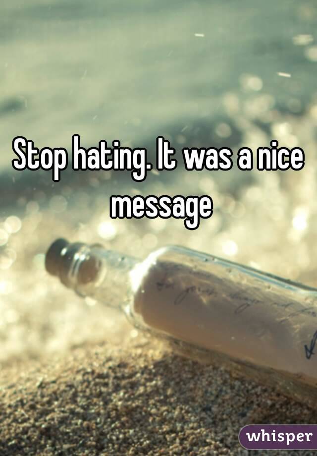 Stop hating. It was a nice message