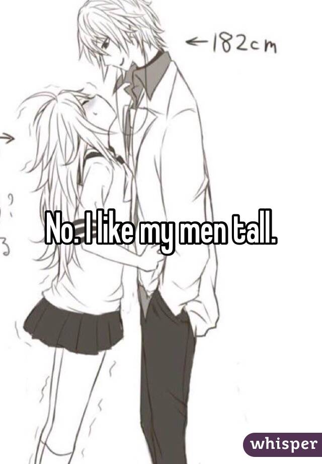 No. I like my men tall.