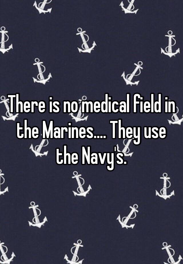 there-is-no-medical-field-in-the-marines-they-use-the-navy-s