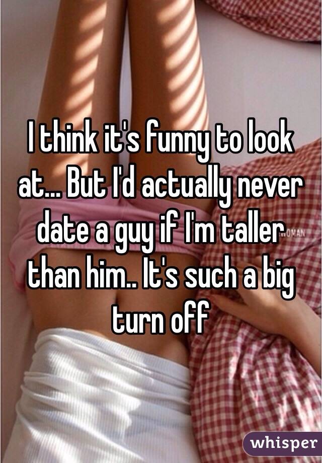 I think it's funny to look at... But I'd actually never date a guy if I'm taller than him.. It's such a big turn off