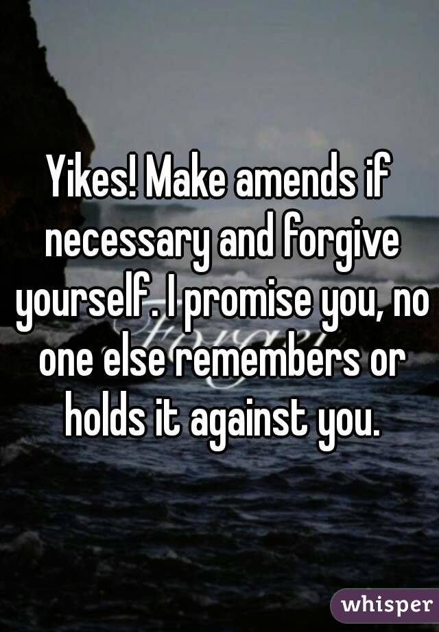 Yikes! Make amends if necessary and forgive yourself. I promise you, no one else remembers or holds it against you.