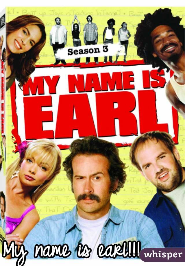 My name is earl!!!