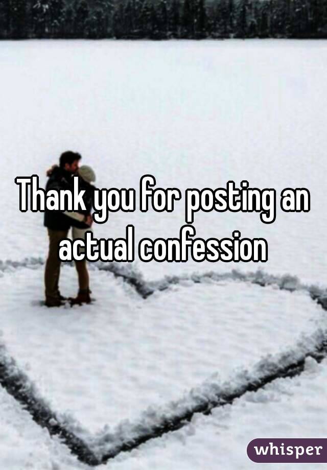 Thank you for posting an actual confession 