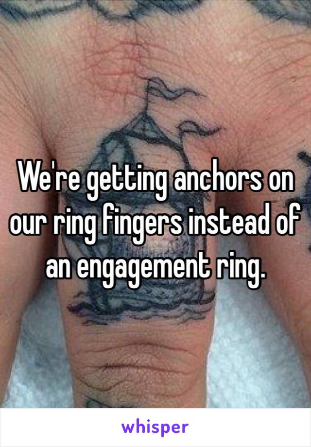 We're getting anchors on our ring fingers instead of an engagement ring.