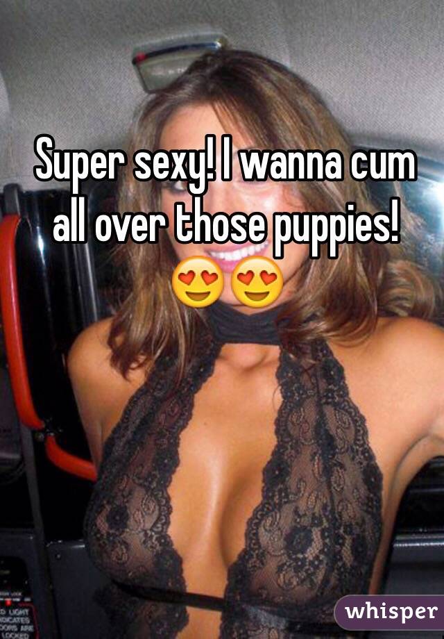 Super sexy! I wanna cum all over those puppies! 
😍😍