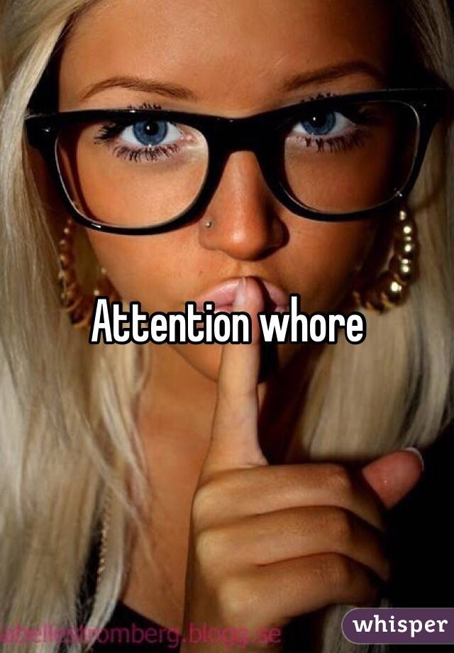 Attention whore