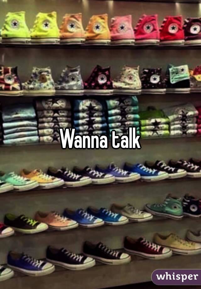 Wanna talk