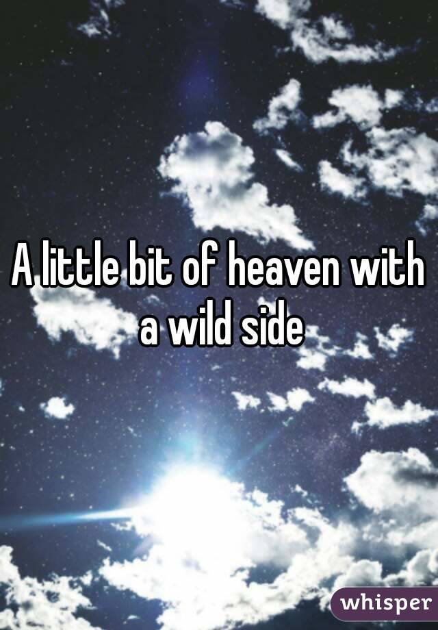 A little bit of heaven with a wild side