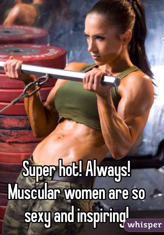 Super hot! Always! Muscular women are so sexy and inspiring!