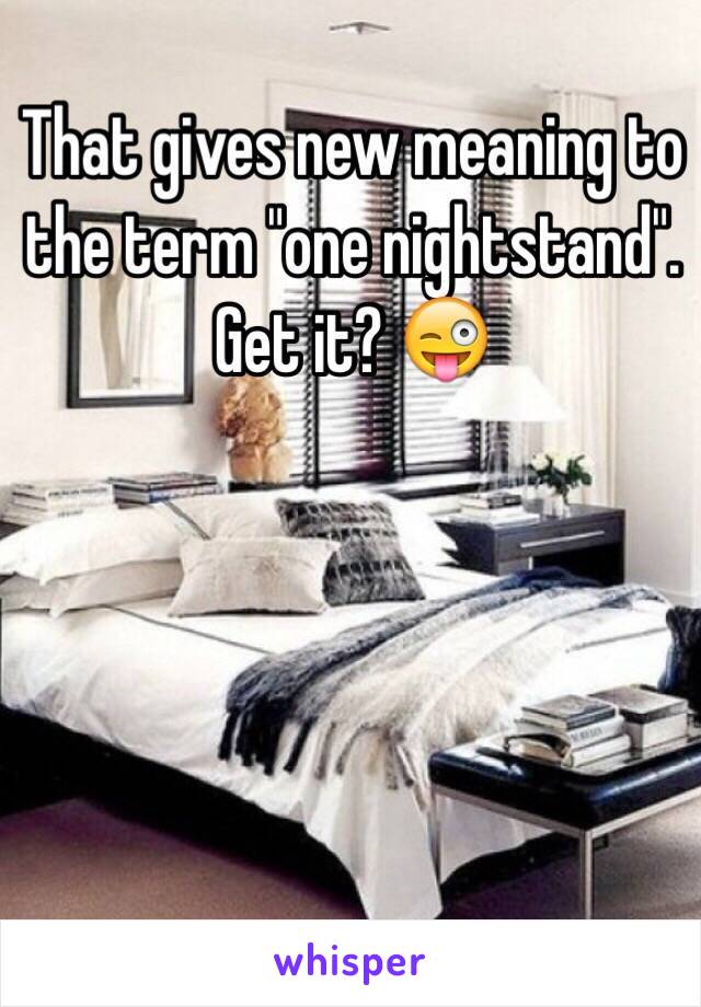 That gives new meaning to the term "one nightstand". Get it? 😜