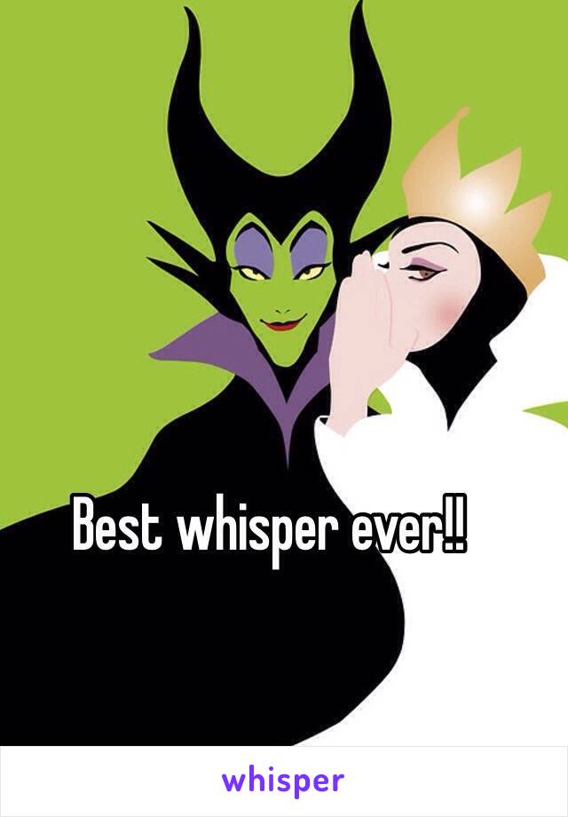 Best whisper ever!! 
