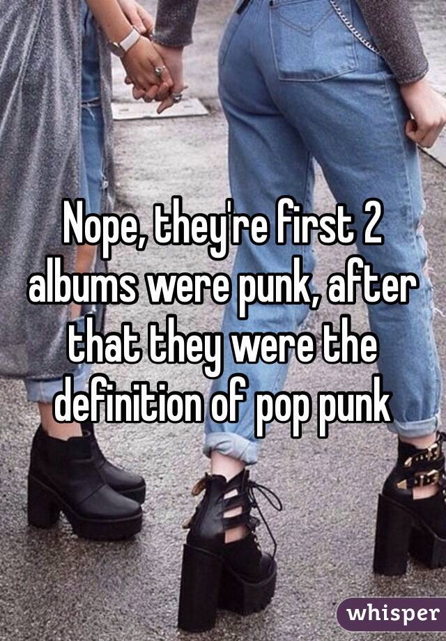 Nope, they're first 2 albums were punk, after that they were the definition of pop punk